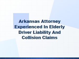 Arkansas Elder Law Attorney for Driver Liability Claims