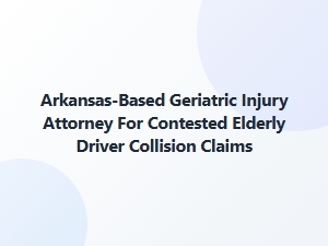 Arkansas Geriatric Injury Attorney for Elderly Driver Claims