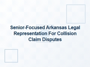Senior Arkansas Legal Help for Collision Insurance Disputes