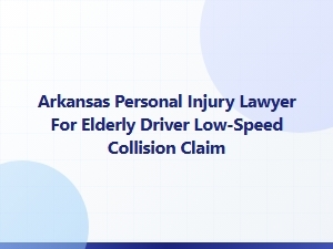 Arkansas Personal Injury Lawyer for Elderly Driver Low-Speed Collisions